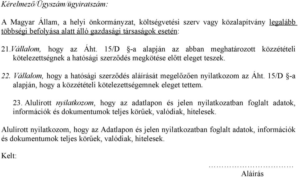 Vállalom, hogy a hatósági szerződés aláírását megelőzően nyilatkozom az Áht. 15/D -a alapján, hogy a közzétételi kötelezettségemnek eleget tettem. 23.