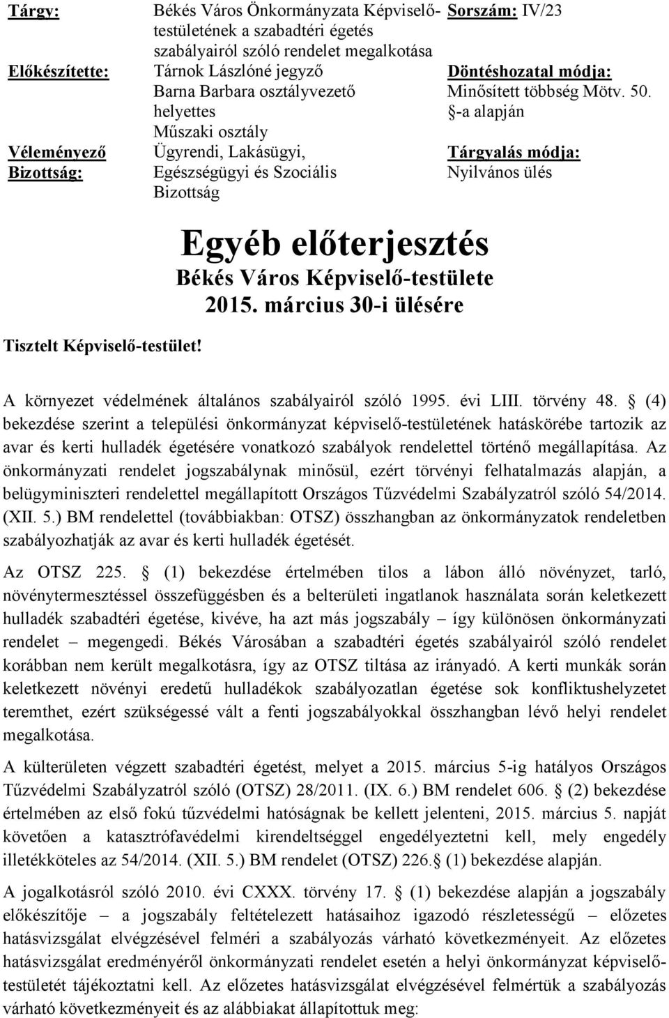 március 30-i ülésére Sorszám: IV/23 Döntéshozatal módja: Minősített többség Mötv. 50. -a alapján Tárgyalás módja: Nyilvános ülés Tisztelt Képviselő-testület!