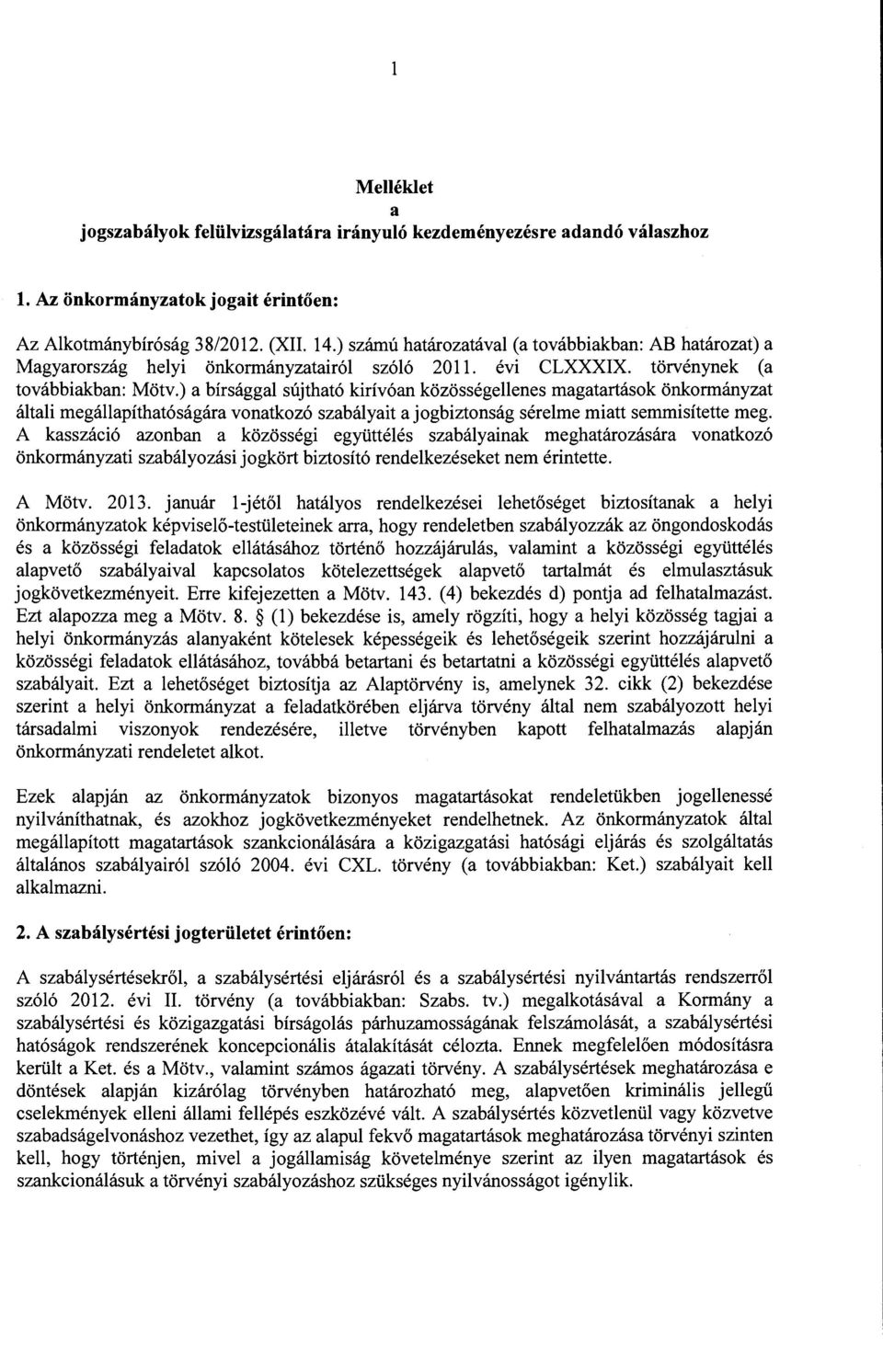 ) a bírsággal sújtható kirívóan közösségellenes magatartások önkormányzat általi megállapíthatóságára vonatkozó szabályait a jogbiztonság sérelme miatt semmisítette meg.