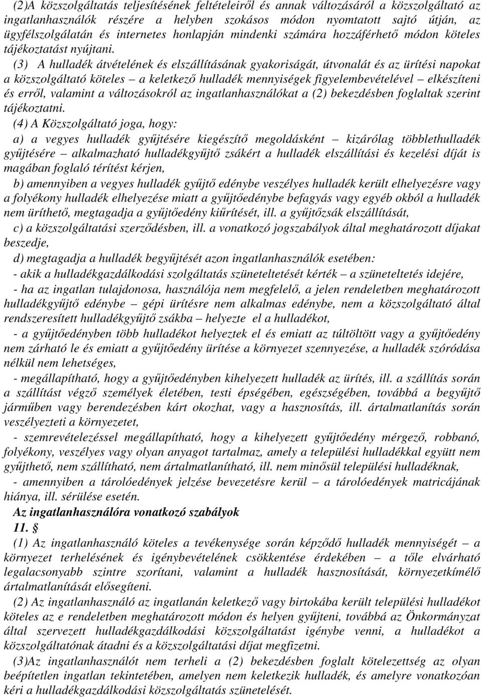 (3) A hulladék átvételének és elszállításának gyakoriságát, útvonalát és az ürítési napokat a közszolgáltató köteles a keletkező hulladék mennyiségek figyelembevételével elkészíteni és erről,