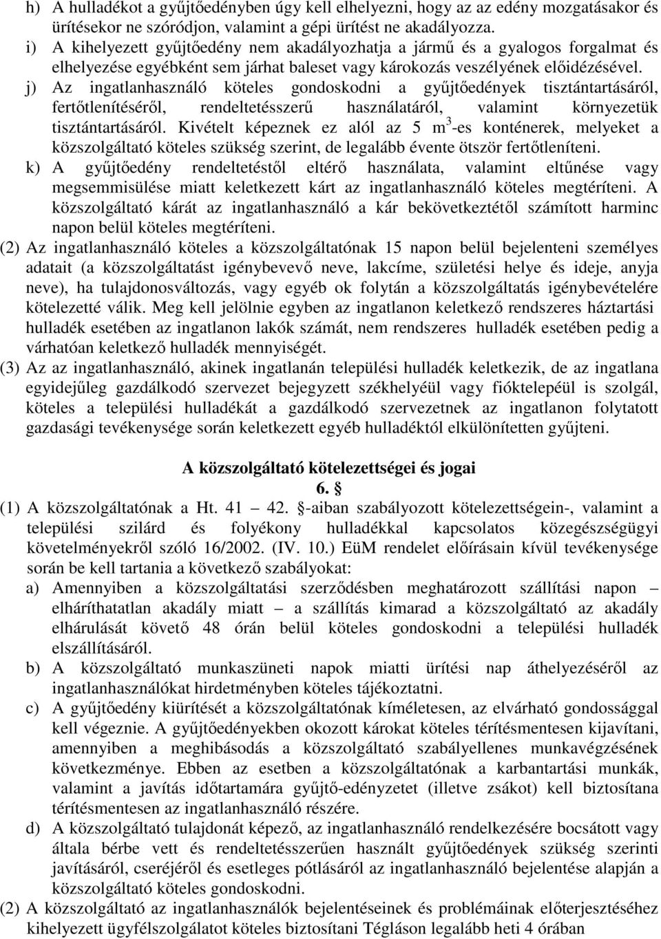 j) Az ingatlanhasználó köteles gondoskodni a gyűjtőedények tisztántartásáról, fertőtlenítéséről, rendeltetésszerű használatáról, valamint környezetük tisztántartásáról.