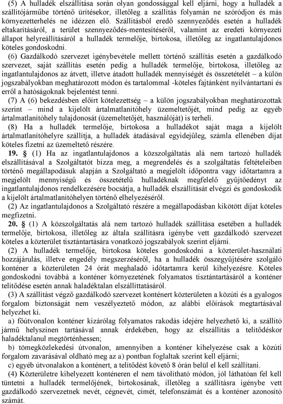 Szállításból eredő szennyeződés esetén a hulladék eltakarításáról, a terület szennyeződés-mentesítéséről, valamint az eredeti környezeti állapot helyreállításáról a hulladék termelője, birtokosa,