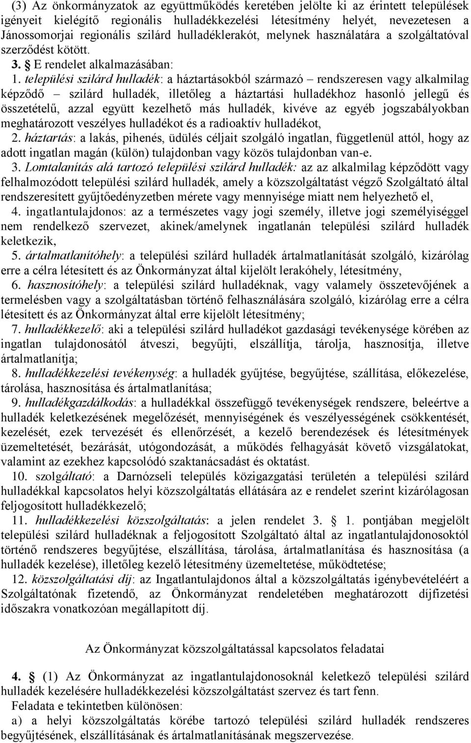 települési szilárd hulladék: a háztartásokból származó rendszeresen vagy alkalmilag képződő szilárd hulladék, illetőleg a háztartási hulladékhoz hasonló jellegű és összetételű, azzal együtt kezelhető