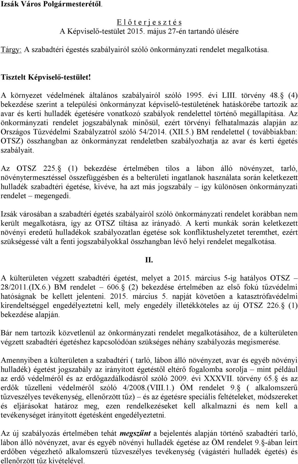 (4) bekezdése szerint a települési önkormányzat képviselő-testületének hatáskörébe tartozik az avar és kerti hulladék égetésére vonatkozó szabályok rendelettel történő megállapítása.