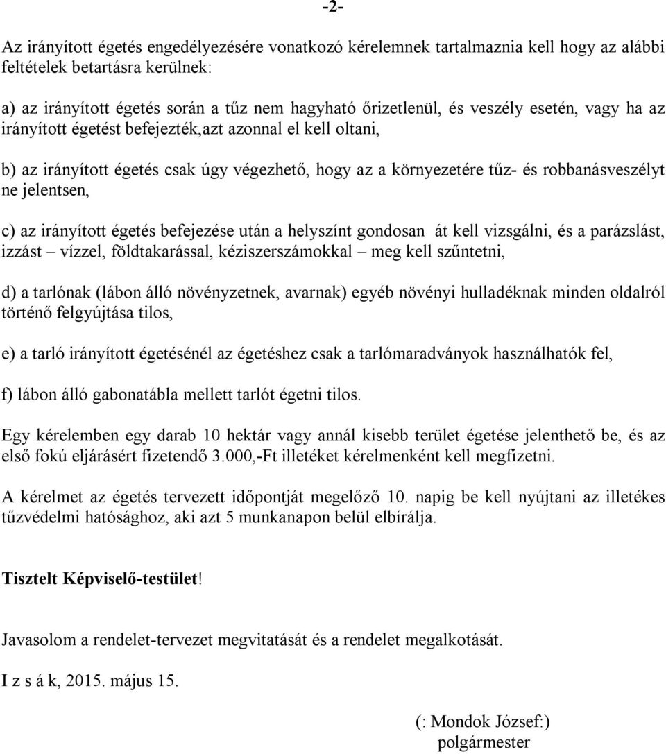 égetés befejezése után a helyszínt gondosan át kell vizsgálni, és a parázslást, izzást vízzel, földtakarással, kéziszerszámokkal meg kell szűntetni, d) a tarlónak (lábon álló növényzetnek, avarnak)