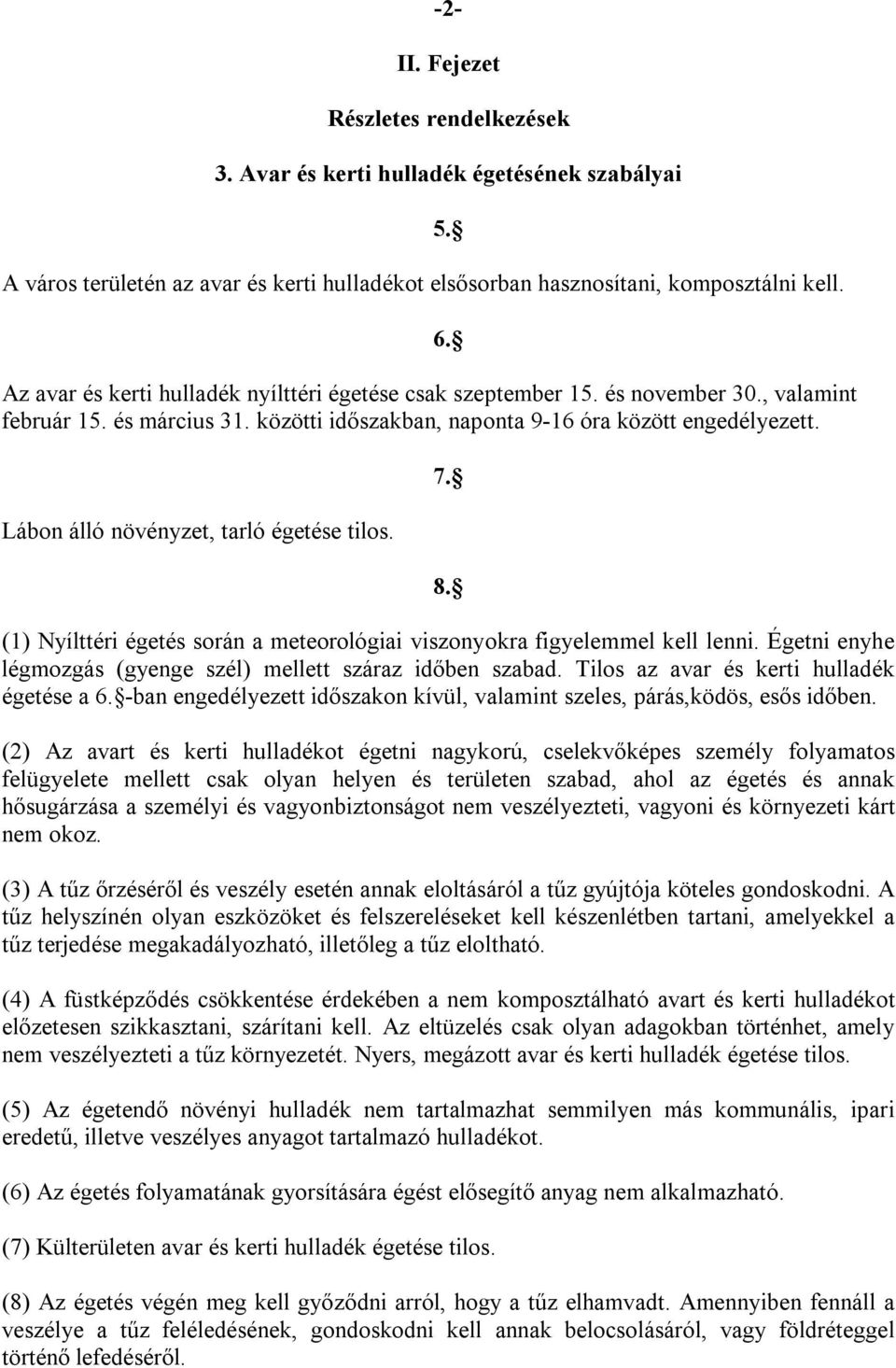 Lábon álló növényzet, tarló égetése tilos. 5. 6. 7. 8. (1) Nyílttéri égetés során a meteorológiai viszonyokra figyelemmel kell lenni. Égetni enyhe légmozgás (gyenge szél) mellett száraz időben szabad.