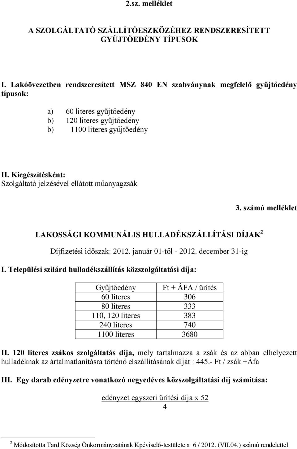 Kiegészítésként: Szolgáltató jelzésével ellátott műanyagzsák 3. számú melléklet LAKOSSÁGI KOMMUNÁLIS HULLADÉKSZÁLLÍTÁSI DÍJAK 2 Díjfizetési időszak: 2012. január 01-től - 2012. december 31-ig I.