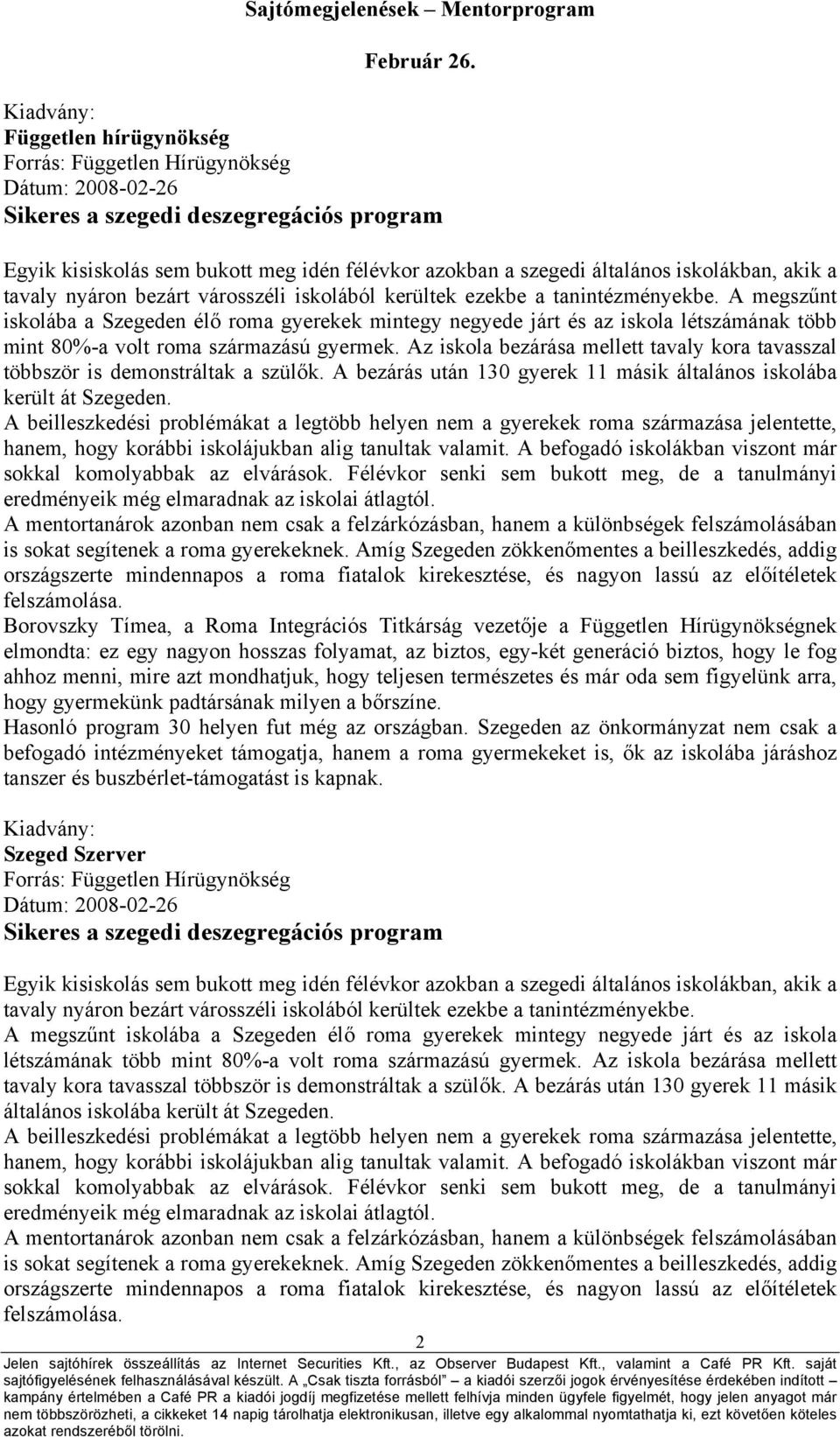 A megszűnt iskolába a Szegeden élő roma gyerekek mintegy negyede járt és az iskola létszámának több mint 80%-a volt roma származású gyermek.