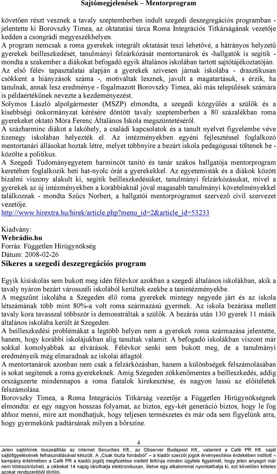 A program nemcsak a roma gyerekek integrált oktatását teszi lehetővé, a hátrányos helyzetű gyerekek beilleszkedését, tanulmányi felzárkózását mentortanárok és -hallgatók is segítik - mondta a