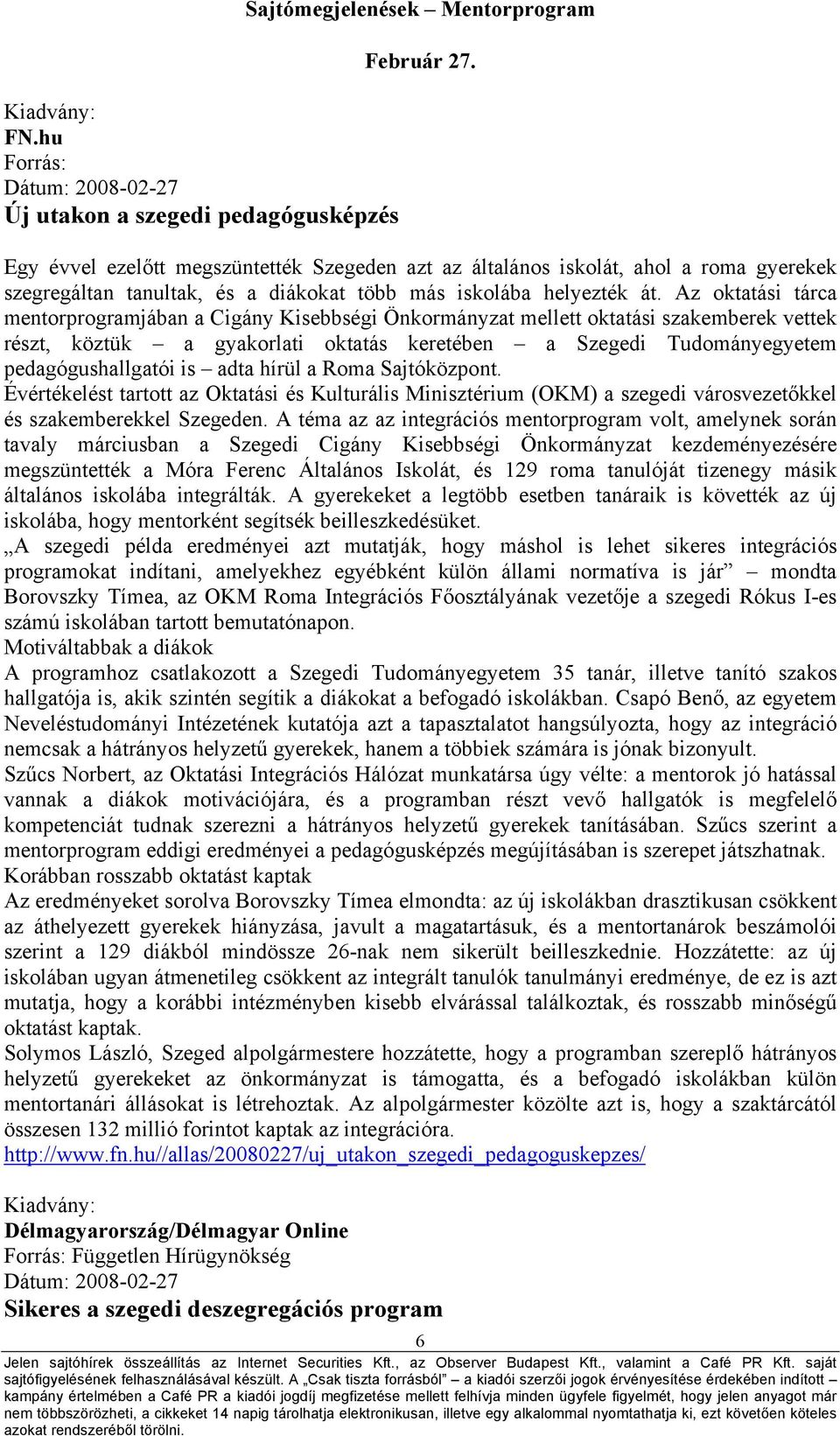 Az oktatási tárca mentorprogramjában a Cigány Kisebbségi Önkormányzat mellett oktatási szakemberek vettek részt, köztük a gyakorlati oktatás keretében a Szegedi Tudományegyetem pedagógushallgatói is