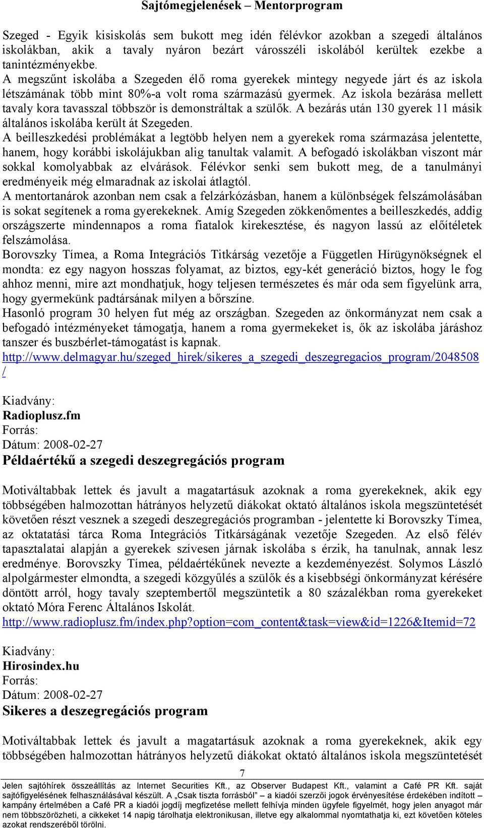 Az iskola bezárása mellett tavaly kora tavasszal többször is demonstráltak a szülők. A bezárás után 130 gyerek 11 másik általános iskolába került át Szegeden.