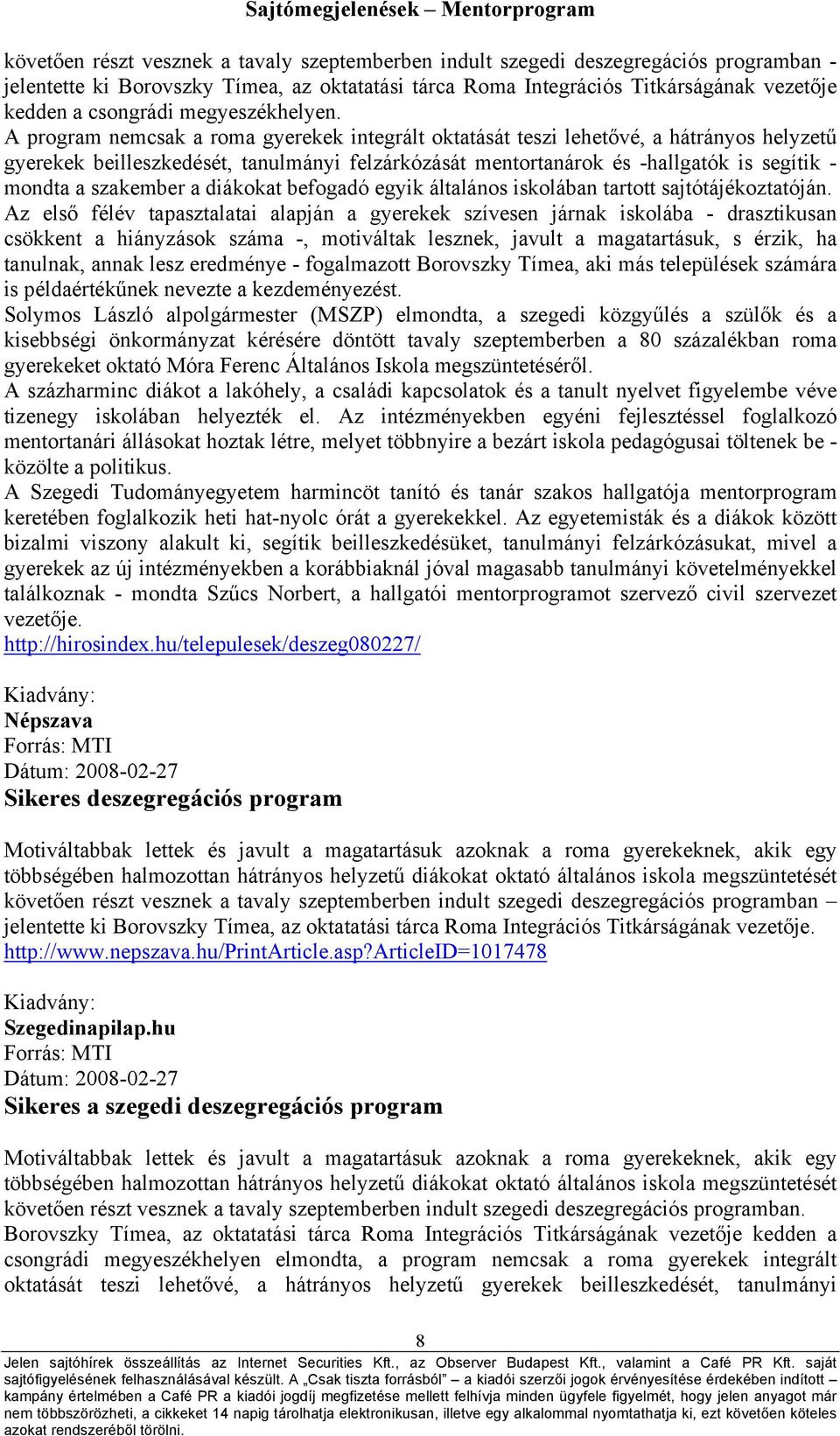 A program nemcsak a roma gyerekek integrált oktatását teszi lehetővé, a hátrányos helyzetű gyerekek beilleszkedését, tanulmányi felzárkózását mentortanárok és -hallgatók is segítik - mondta a