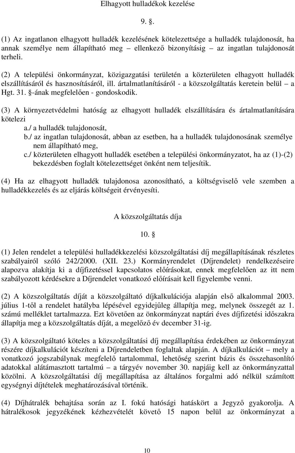 (2) A települési önkormányzat, közigazgatási területén a közterületen elhagyott hulladék elszállításáról és hasznosításáról, ill. ártalmatlanításáról - a közszolgáltatás keretein belül a Hgt. 31.