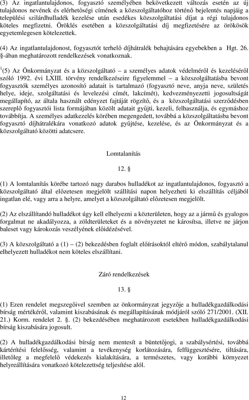 (4) Az ingatlantulajdonost, fogyasztót terhelı díjhátralék behajtására egyebekben a Hgt. 26. -ában meghatározott rendelkezések vonatkoznak.