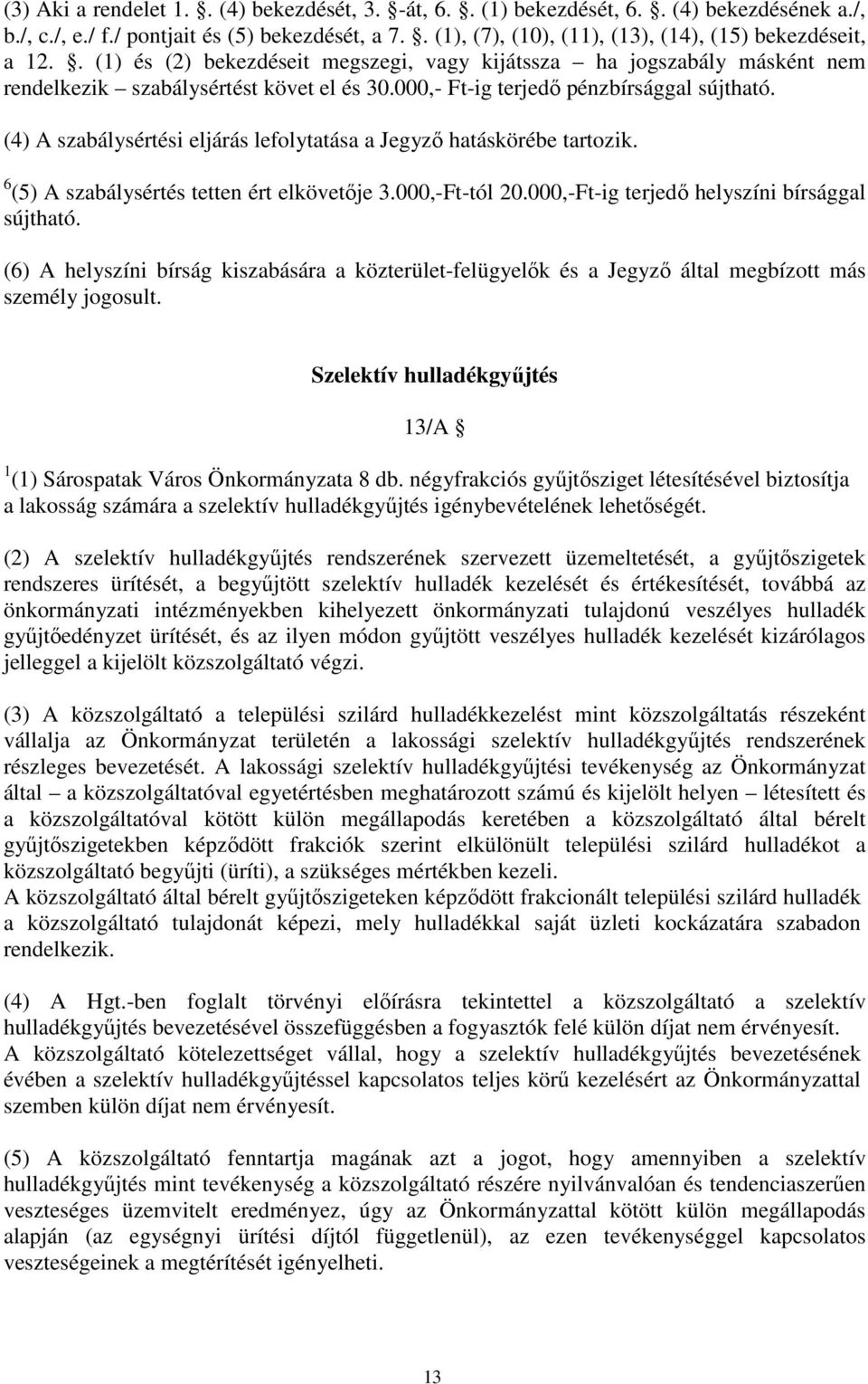 000,- Ft-ig terjedı pénzbírsággal sújtható. (4) A szabálysértési eljárás lefolytatása a Jegyzı hatáskörébe tartozik. 6 (5) A szabálysértés tetten ért elkövetıje 3.000,-Ft-tól 20.