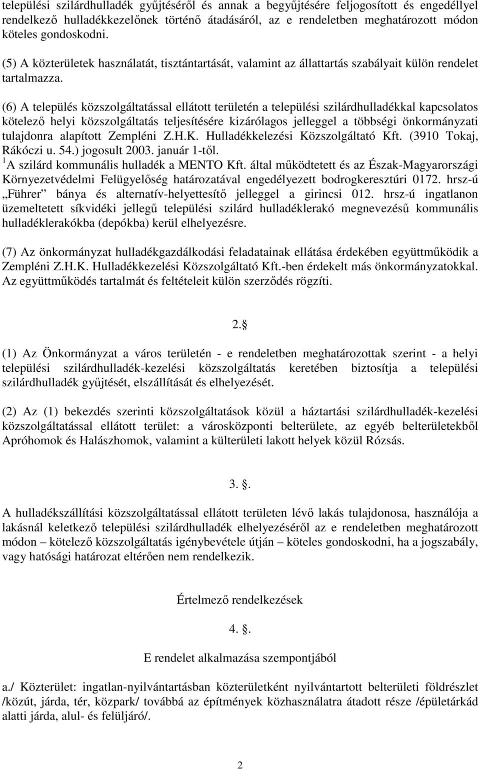 (6) A település közszolgáltatással ellátott területén a települési szilárdhulladékkal kapcsolatos kötelezı helyi közszolgáltatás teljesítésére kizárólagos jelleggel a többségi önkormányzati