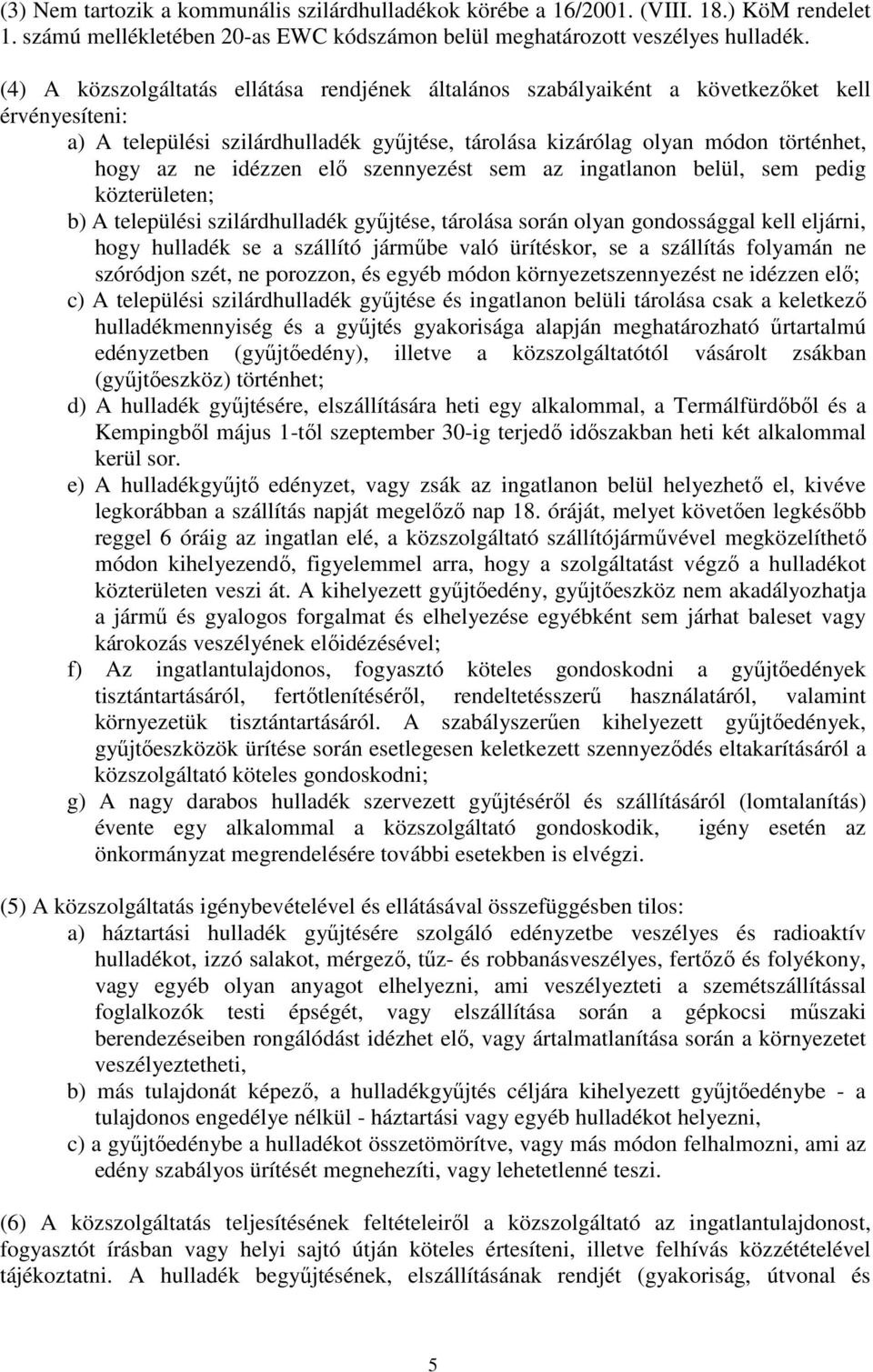 idézzen elı szennyezést sem az ingatlanon belül, sem pedig közterületen; b) A települési szilárdhulladék győjtése, tárolása során olyan gondossággal kell eljárni, hogy hulladék se a szállító jármőbe