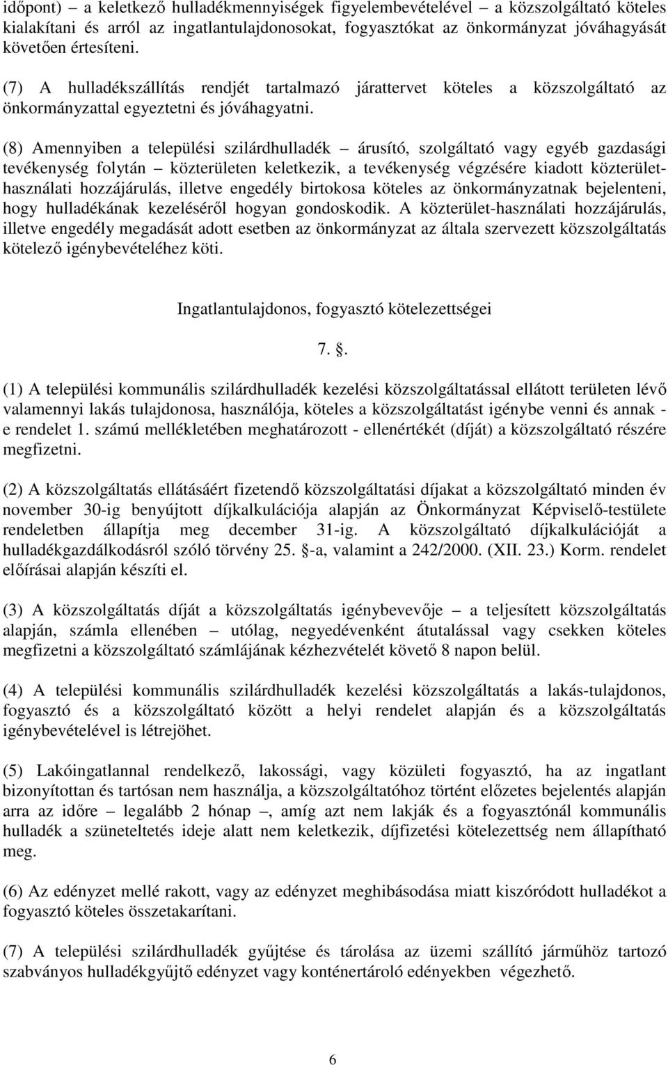 (8) Amennyiben a települési szilárdhulladék árusító, szolgáltató vagy egyéb gazdasági tevékenység folytán közterületen keletkezik, a tevékenység végzésére kiadott közterülethasználati hozzájárulás,