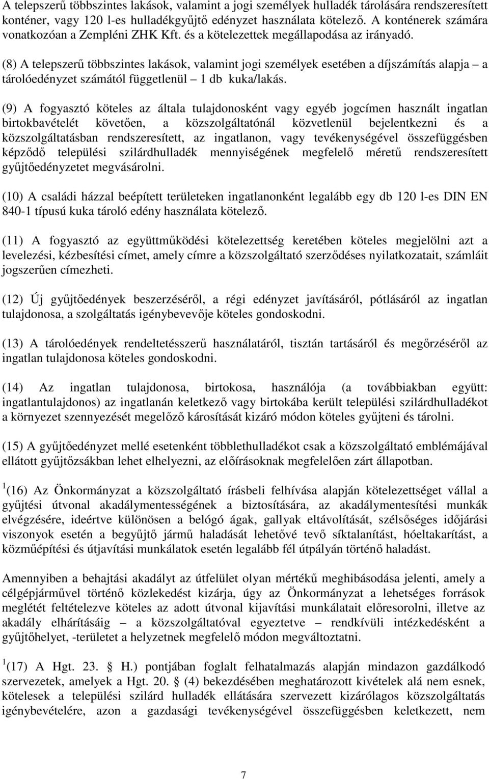 (8) A telepszerő többszintes lakások, valamint jogi személyek esetében a díjszámítás alapja a tárolóedényzet számától függetlenül 1 db kuka/lakás.