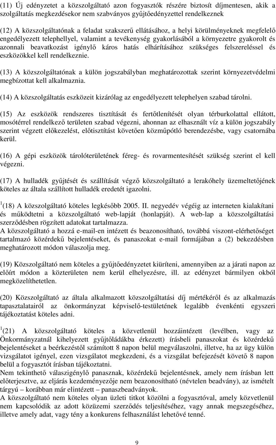 elhárításához szükséges felszereléssel és eszközökkel kell rendelkeznie. (13) A közszolgáltatónak a külön jogszabályban meghatározottak szerint környezetvédelmi megbízottat kell alkalmaznia.