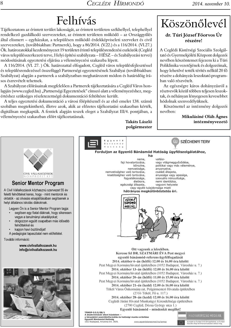 egyházakat, a településen működő érdekképviseleti szerveket és civil szervezeteket, (továbbiakban: Partnerek), hogy a 86/2014. (V.22.) és a 116/2014. (VI.27.) Ök.