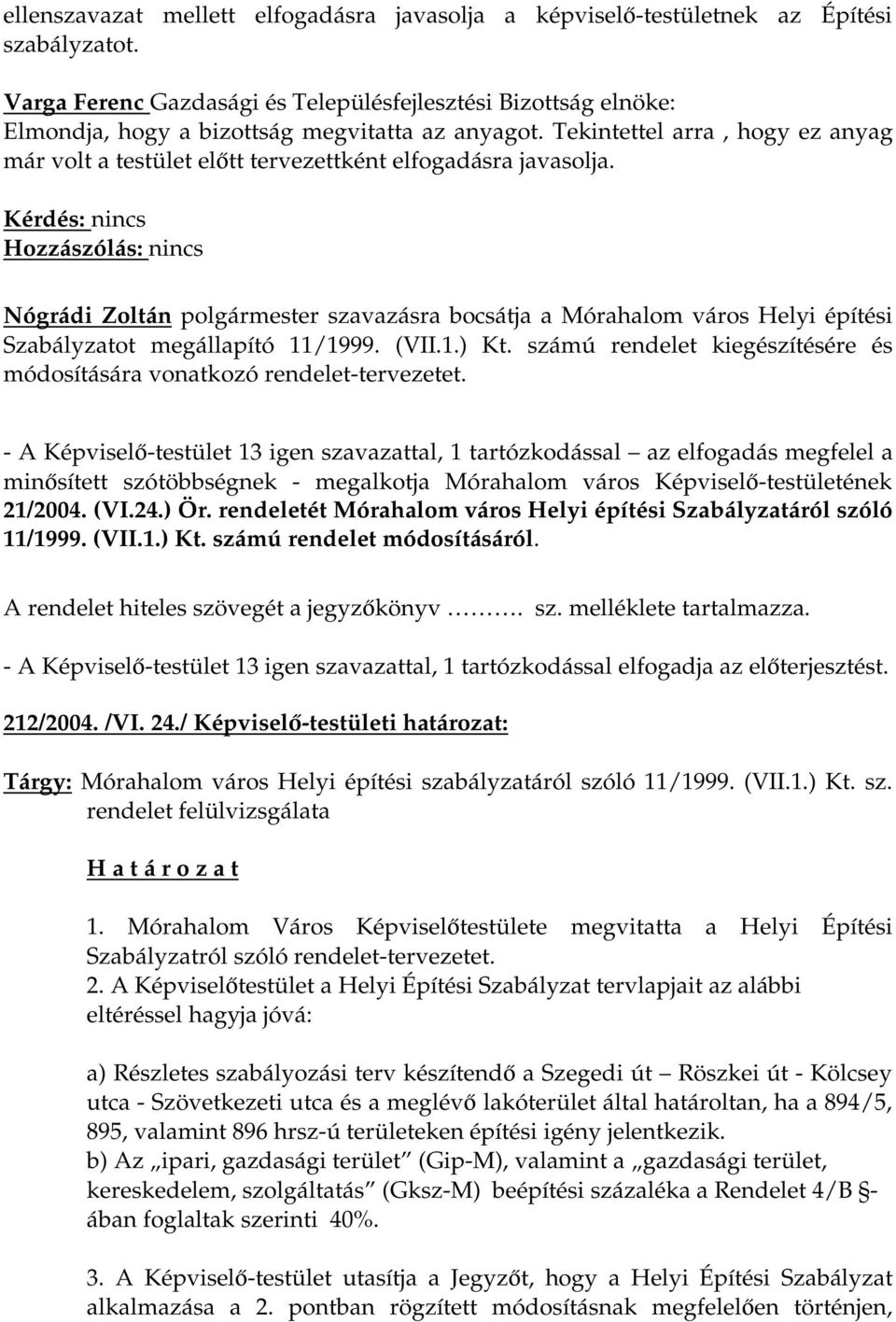 Tekintettel arra, hogy ez anyag már volt a testület előtt tervezettként elfogadásra javasolja.