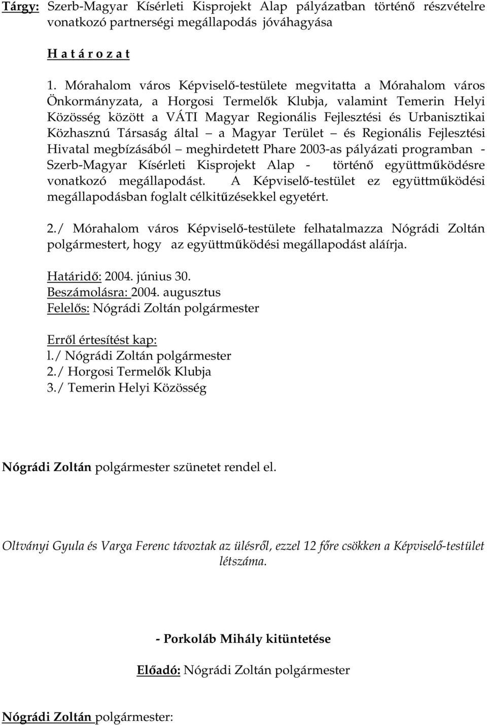 Közhasznú Társaság által a Magyar Terület és Regionális Fejlesztési Hivatal megbízásából meghirdetett Phare 2003-as pályázati programban - Szerb-Magyar Kísérleti Kisprojekt Alap - történő