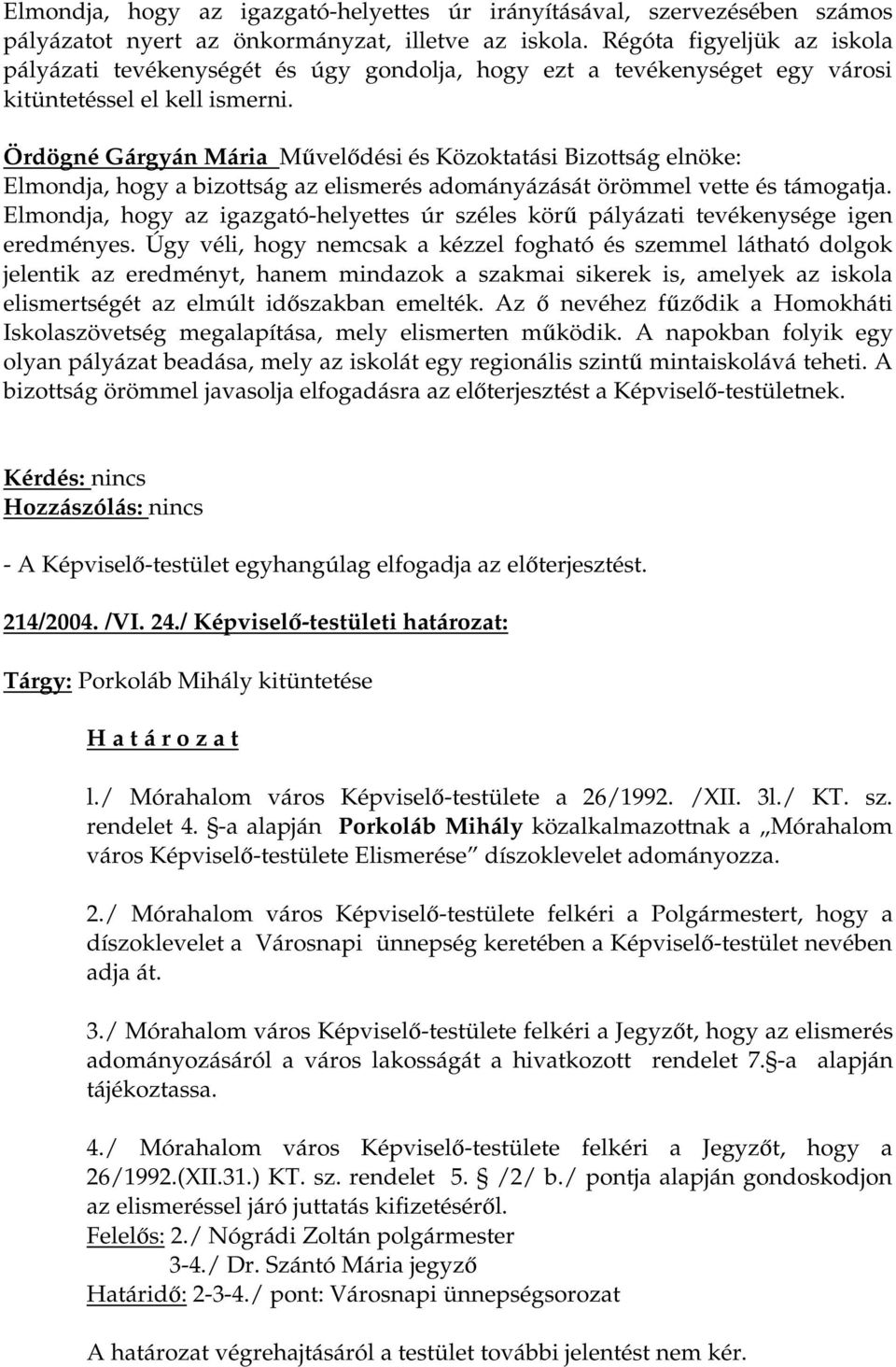 Ördögné Gárgyán Mária Művelődési és Közoktatási Bizottság elnöke: Elmondja, hogy a bizottság az elismerés adományázását örömmel vette és támogatja.