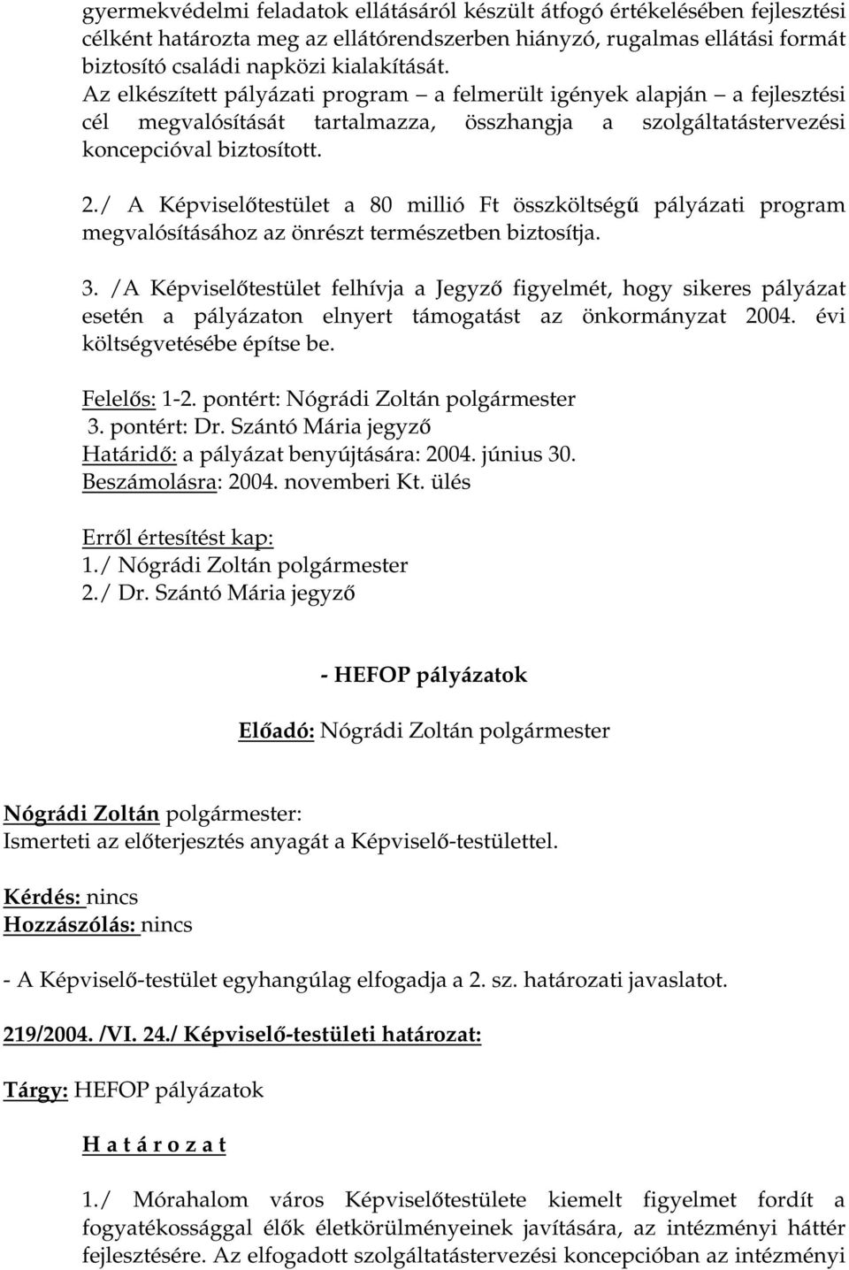 / A Képviselőtestület a 80 millió Ft összköltségű pályázati program megvalósításához az önrészt természetben biztosítja. 3.