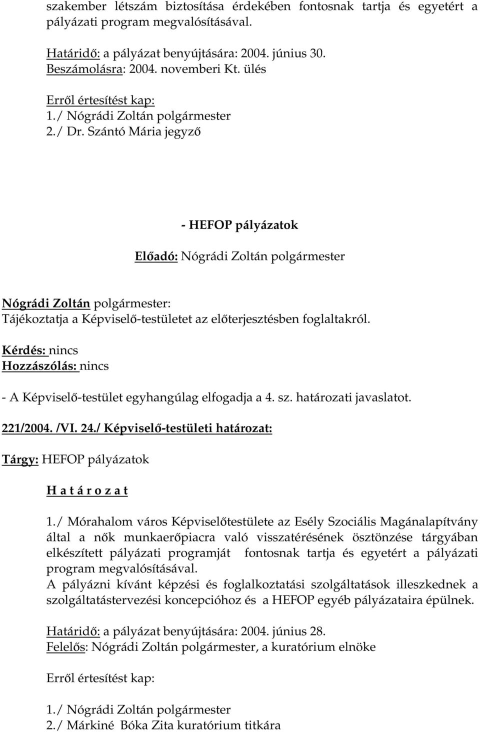 határozati javaslatot. 221/2004. /VI. 24./ Képviselő-testületi határozat: Tárgy: HEFOP pályázatok 1.