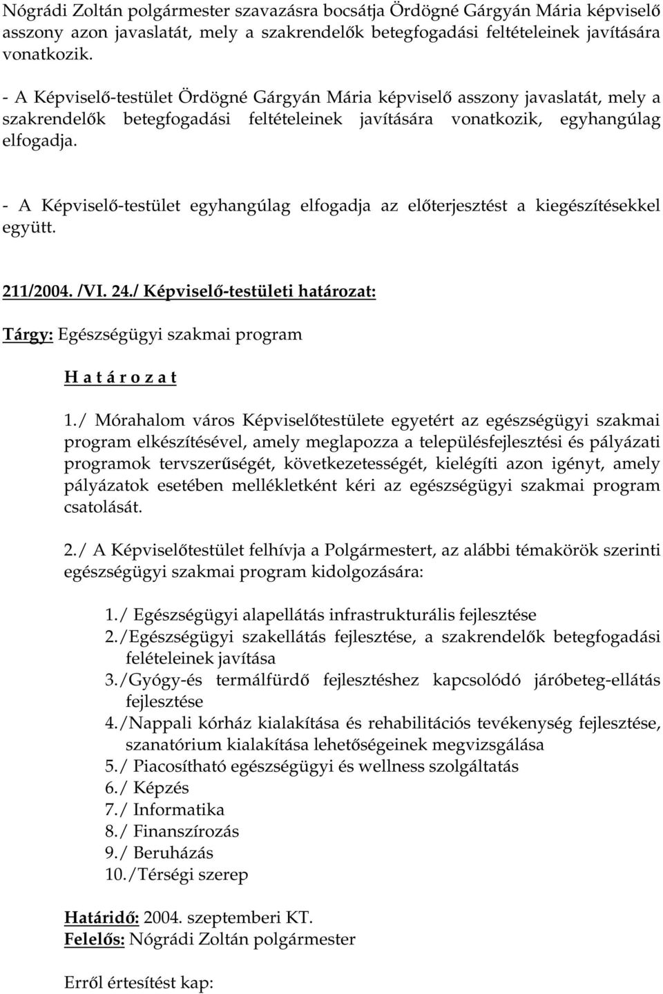 - A Képviselő-testület egyhangúlag elfogadja az előterjesztést a kiegészítésekkel együtt. 211/2004. /VI. 24./ Képviselő-testületi határozat: Tárgy: Egészségügyi szakmai program 1.