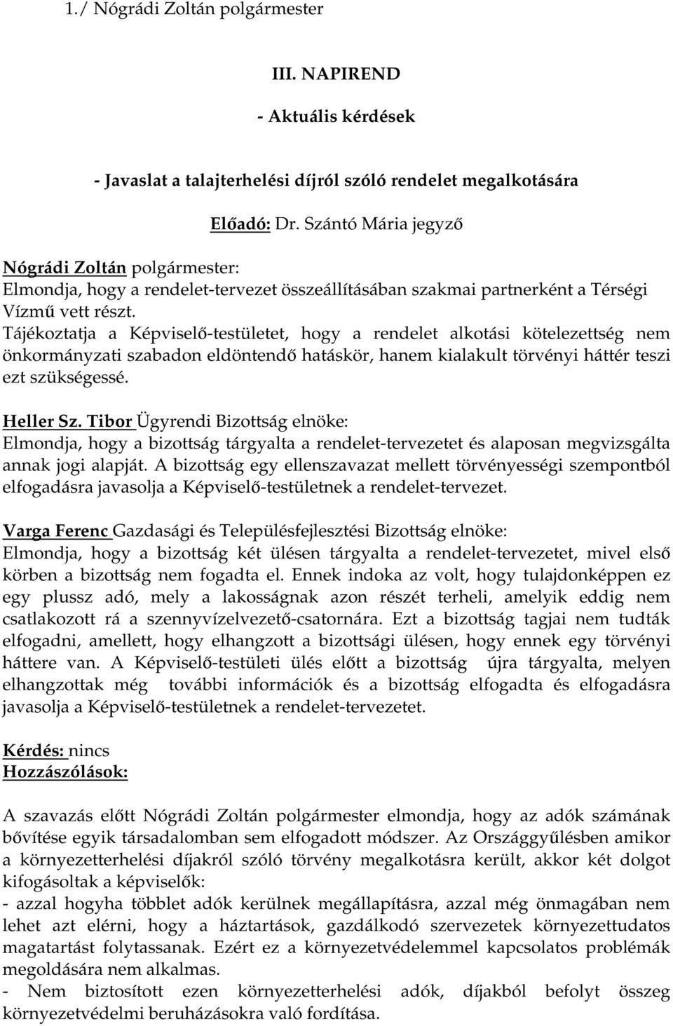 Tájékoztatja a Képviselő-testületet, hogy a rendelet alkotási kötelezettség nem önkormányzati szabadon eldöntendő hatáskör, hanem kialakult törvényi háttér teszi ezt szükségessé. Heller Sz.