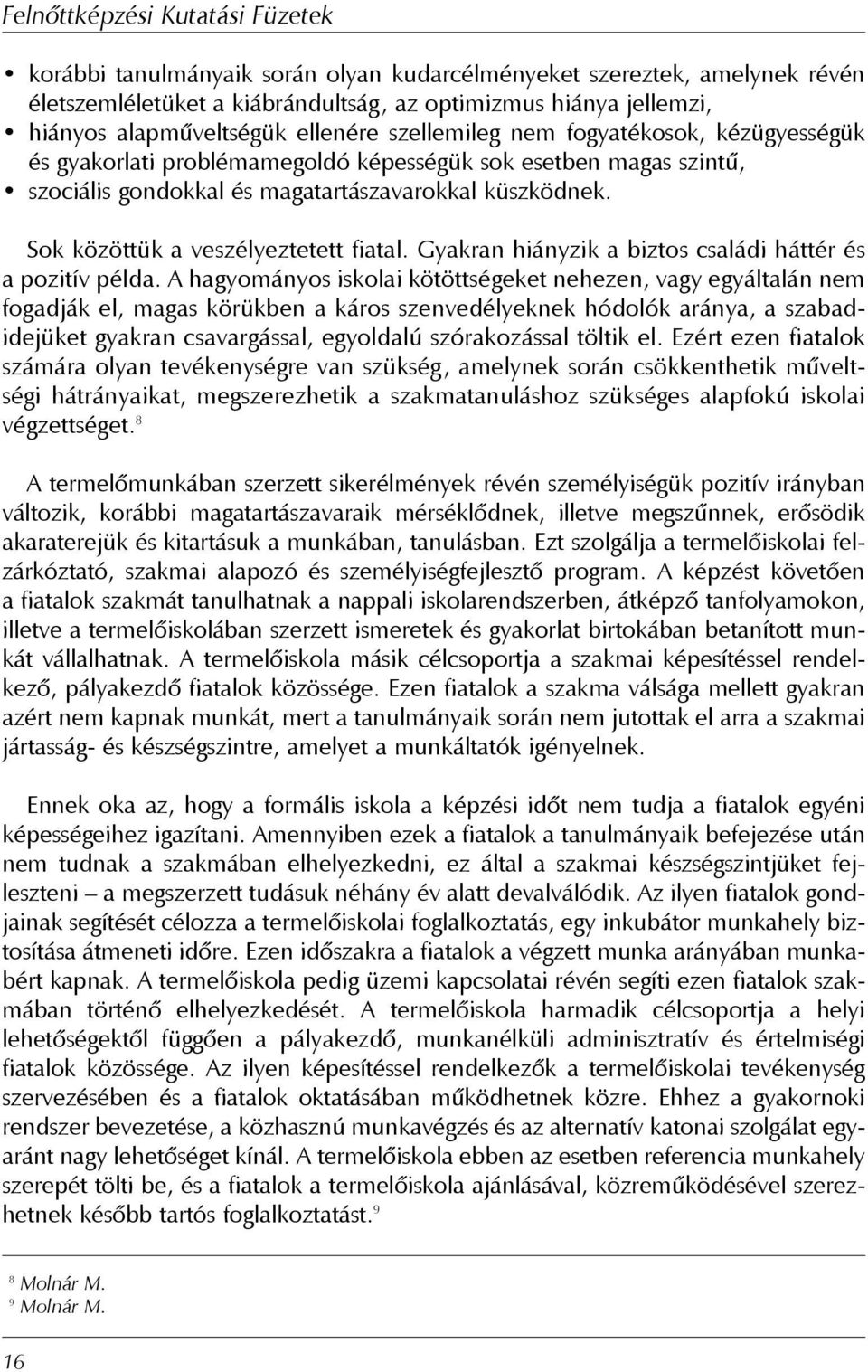 Gyakran hiányzik a biztos családi háttér és a pozitív példa.