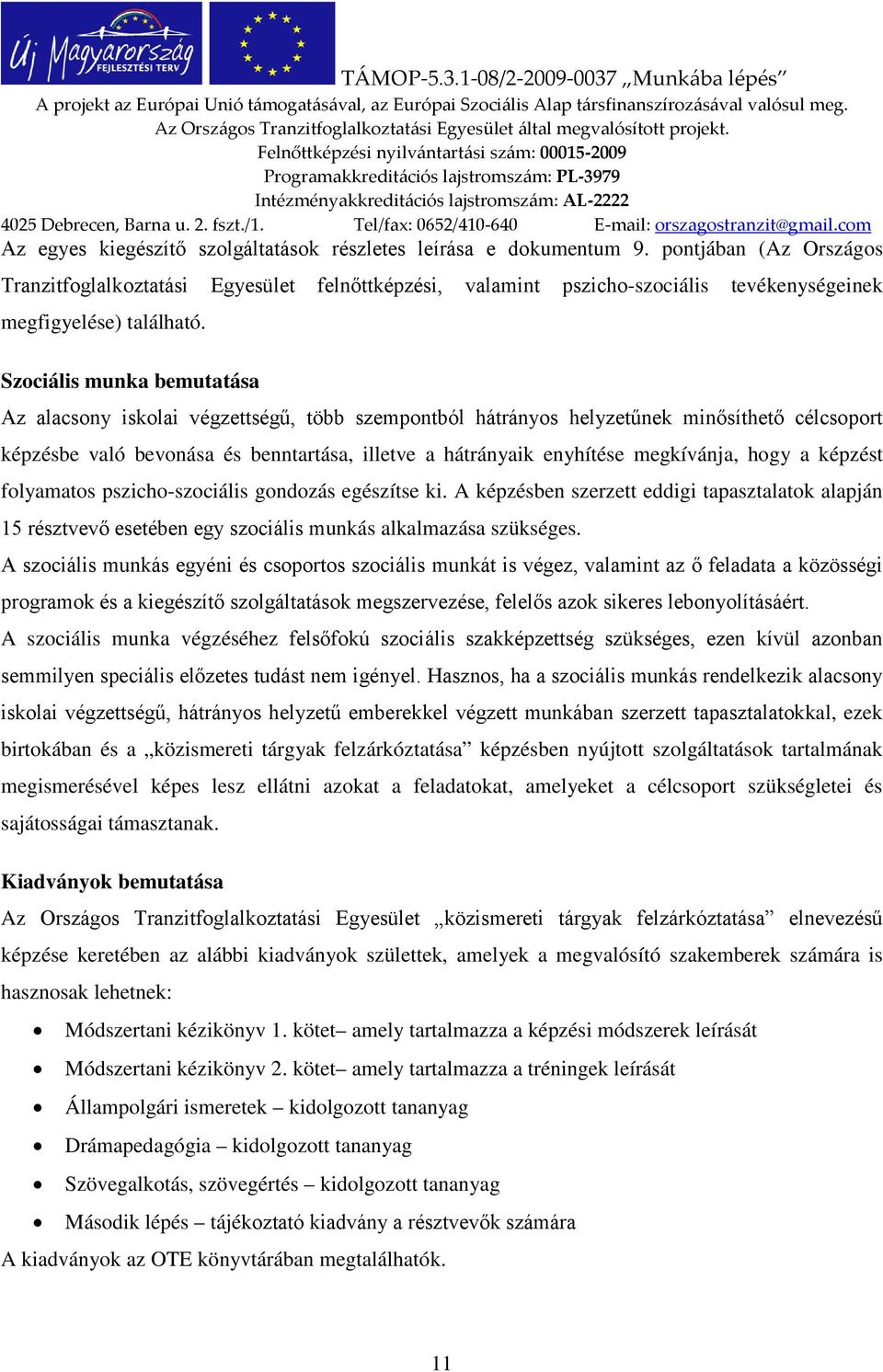 Szociális munka bemutatása Az alacsony iskolai végzettségű, több szempontból hátrányos helyzetűnek minősíthető célcsoport képzésbe való bevonása és benntartása, illetve a hátrányaik enyhítése