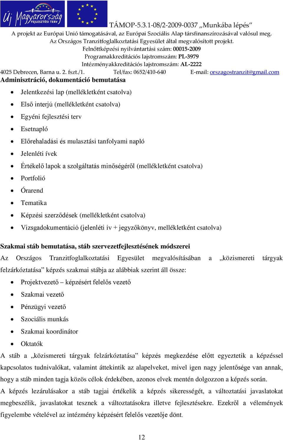 jegyzőkönyv, mellékletként csatolva) Szakmai stáb bemutatása, stáb szervezetfejlesztésének módszerei Az Országos Tranzitfoglalkoztatási Egyesület megvalósításában a közismereti tárgyak