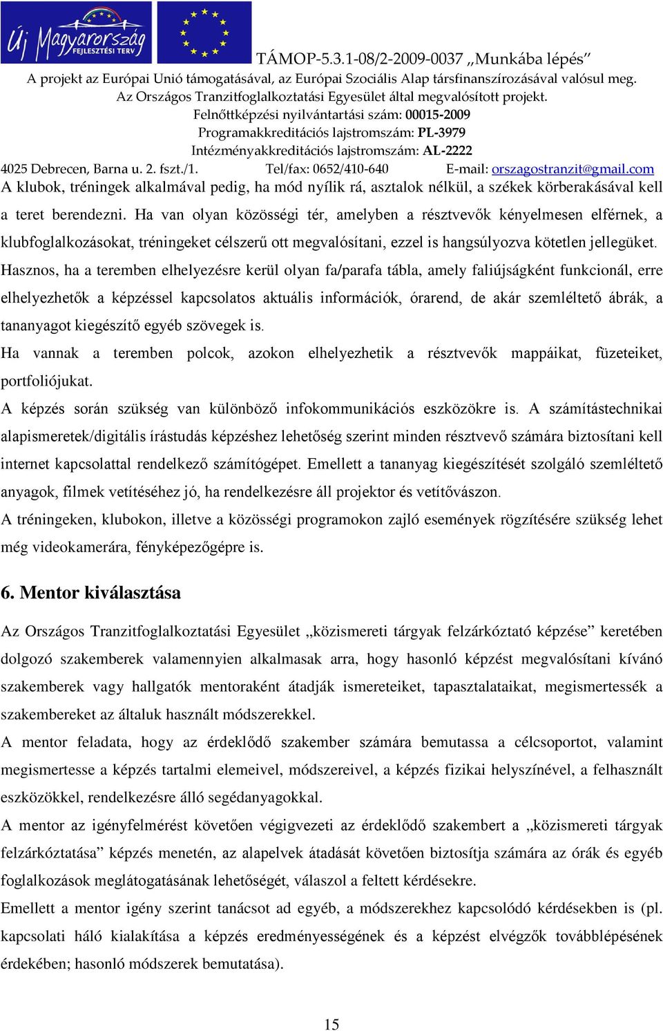 Hasznos, ha a teremben elhelyezésre kerül olyan fa/parafa tábla, amely faliújságként funkcionál, erre elhelyezhetők a képzéssel kapcsolatos aktuális információk, órarend, de akár szemléltető ábrák, a