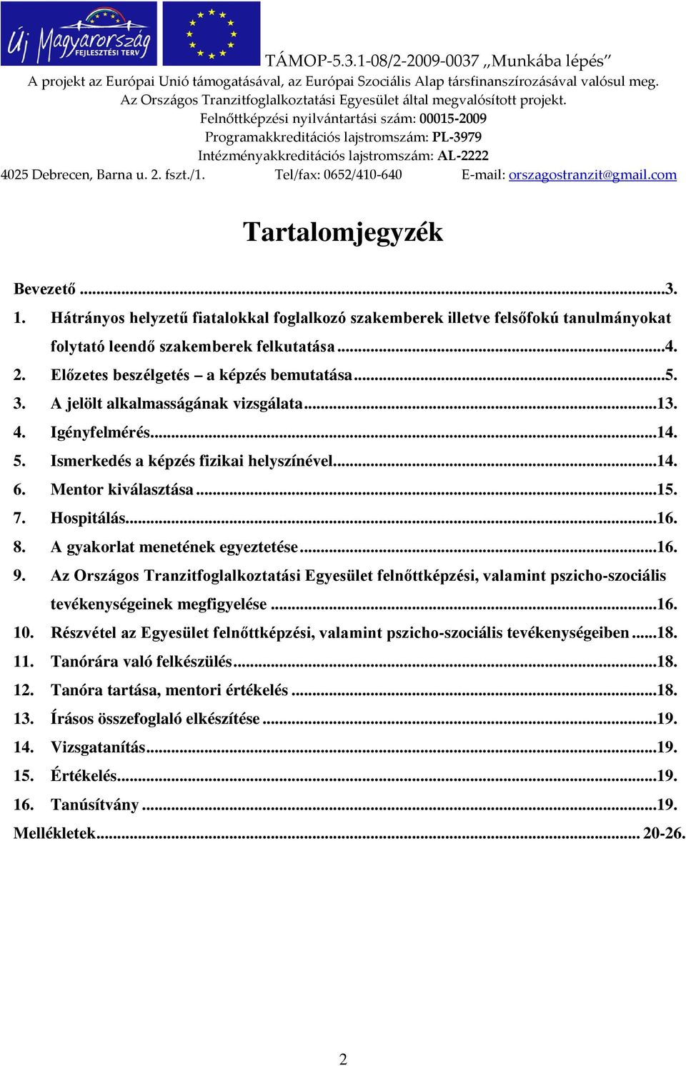 Hospitálás...16. 8. A gyakorlat menetének egyeztetése...16. 9. Az Országos Tranzitfoglalkoztatási Egyesület felnőttképzési, valamint pszicho-szociális tevékenységeinek megfigyelése...16. 10.