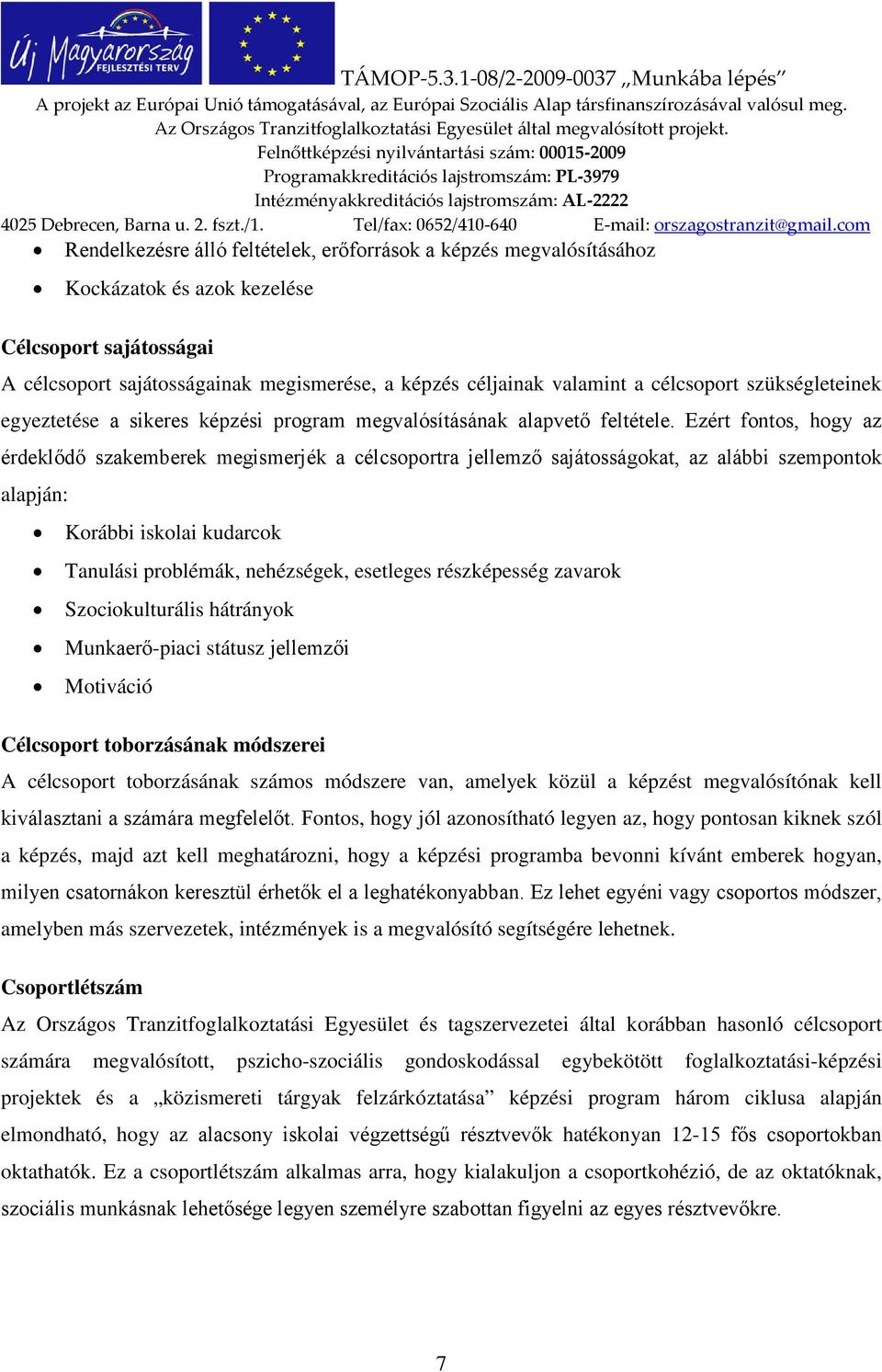 Ezért fontos, hogy az érdeklődő szakemberek megismerjék a célcsoportra jellemző sajátosságokat, az alábbi szempontok alapján: Korábbi iskolai kudarcok Tanulási problémák, nehézségek, esetleges