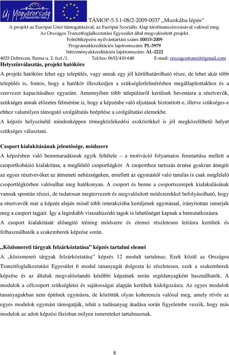 Amennyiben több településről kerülnek bevonásra a résztvevők, szükséges annak előzetes felmérése is, hogy a képzésbe való eljutásuk biztosított-e, illetve szükséges-e ehhez valamilyen támogató