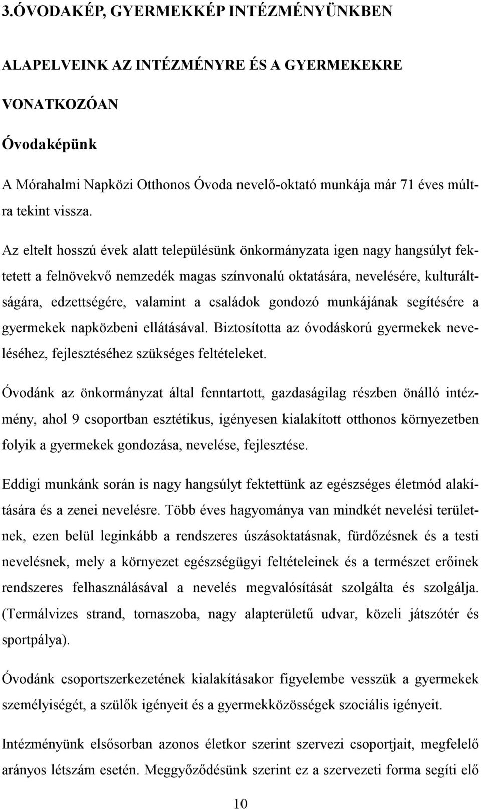 gondozó munkájának segítésére a gyermekek napközbeni ellátásával. Biztosította az óvodáskorú gyermekek neveléséhez, fejlesztéséhez szükséges feltételeket.