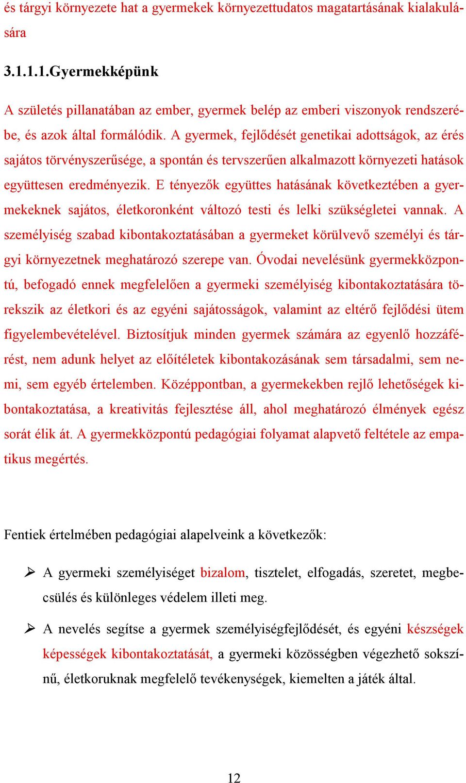 A gyermek, fejlődését genetikai adottságok, az érés sajátos törvényszerűsége, a spontán és tervszerűen alkalmazott környezeti hatások együttesen eredményezik.