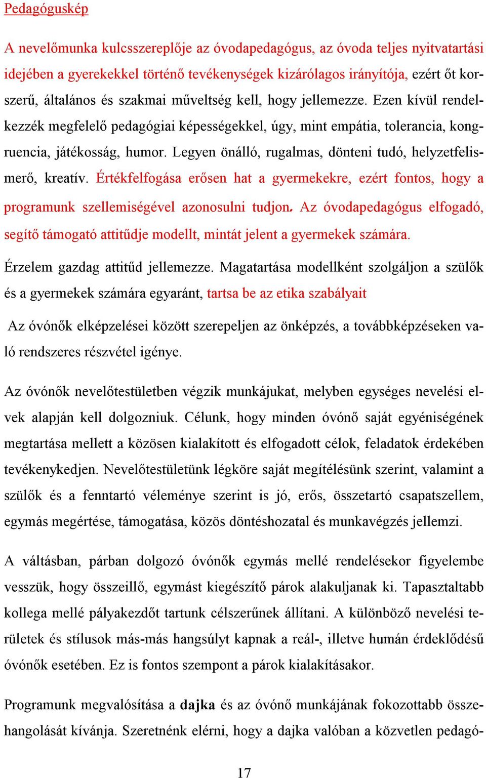 Legyen önálló, rugalmas, dönteni tudó, helyzetfelismerő, kreatív. Értékfelfogása erősen hat a gyermekekre, ezért fontos, hogy a programunk szellemiségével azonosulni tudjon.