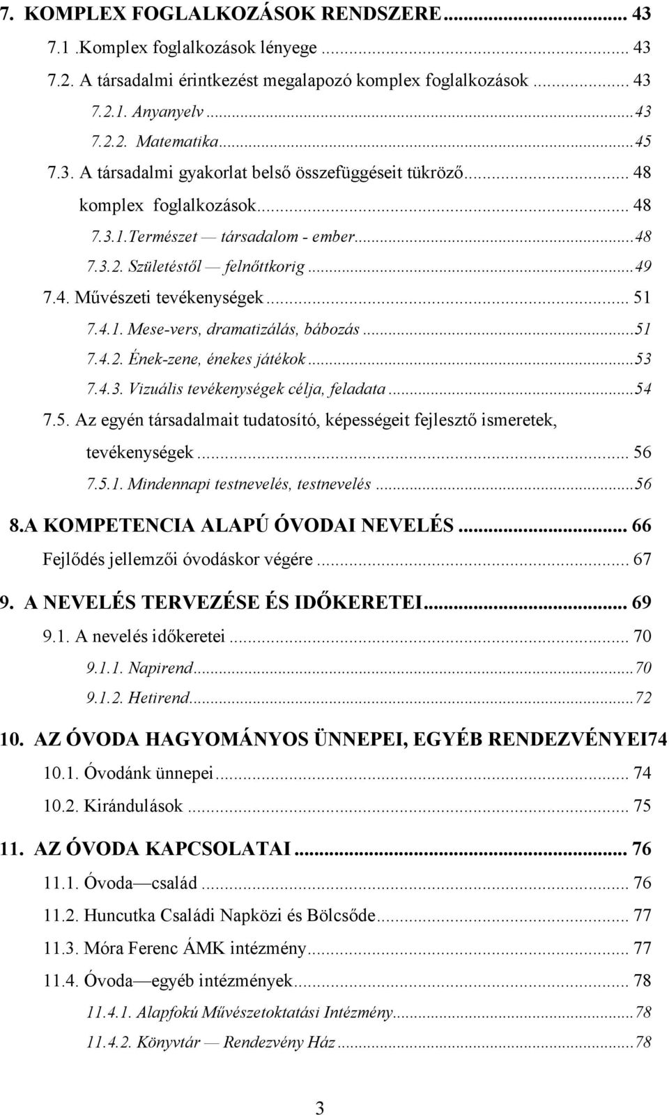 ..53 7.4.3. Vizuális tevékenységek célja, feladata...54 7.5. Az egyén társadalmait tudatosító, képességeit fejlesztő ismeretek, tevékenységek... 56 7.5.1. Mindennapi testnevelés, testnevelés...56 8.