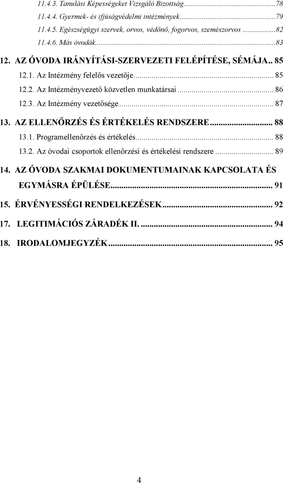 .. 87 13. AZ ELLENŐRZÉS ÉS ÉRTÉKELÉS RENDSZERE... 88 13.1. Programellenőrzés és értékelés... 88 13.2. Az óvodai csoportok ellenőrzési és értékelési rendszere... 89 14.