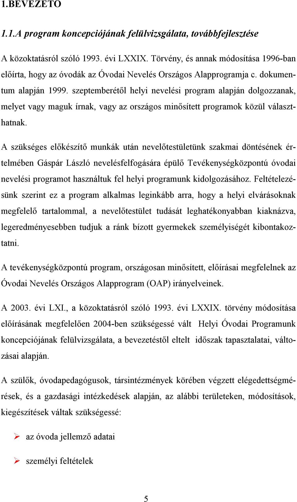 szeptemberétől helyi nevelési program alapján dolgozzanak, melyet vagy maguk írnak, vagy az országos minősített programok közül választhatnak.