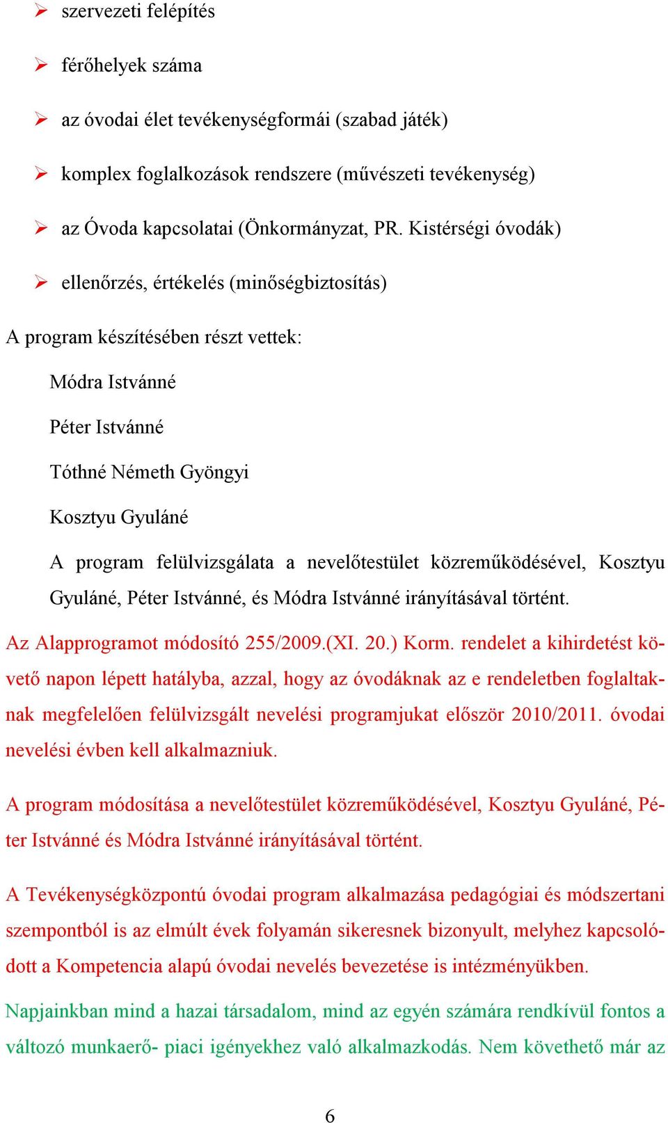 nevelőtestület közreműködésével, Kosztyu Gyuláné, Péter Istvánné, és Módra Istvánné irányításával történt. Az Alapprogramot módosító 255/2009.(XI. 20.) Korm.