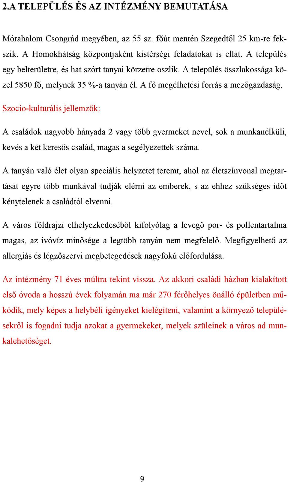 Szocio-kulturális jellemzők: A családok nagyobb hányada 2 vagy több gyermeket nevel, sok a munkanélküli, kevés a két keresős család, magas a segélyezettek száma.