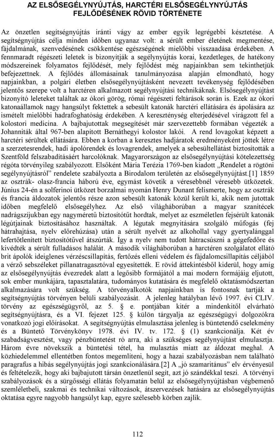 A fennmaradt régészeti leletek is bizonyítják a segélynyújtás korai, kezdetleges, de hatékony módszereinek folyamatos fejlődését, mely fejlődést még napjainkban sem tekinthetjük befejezettnek.