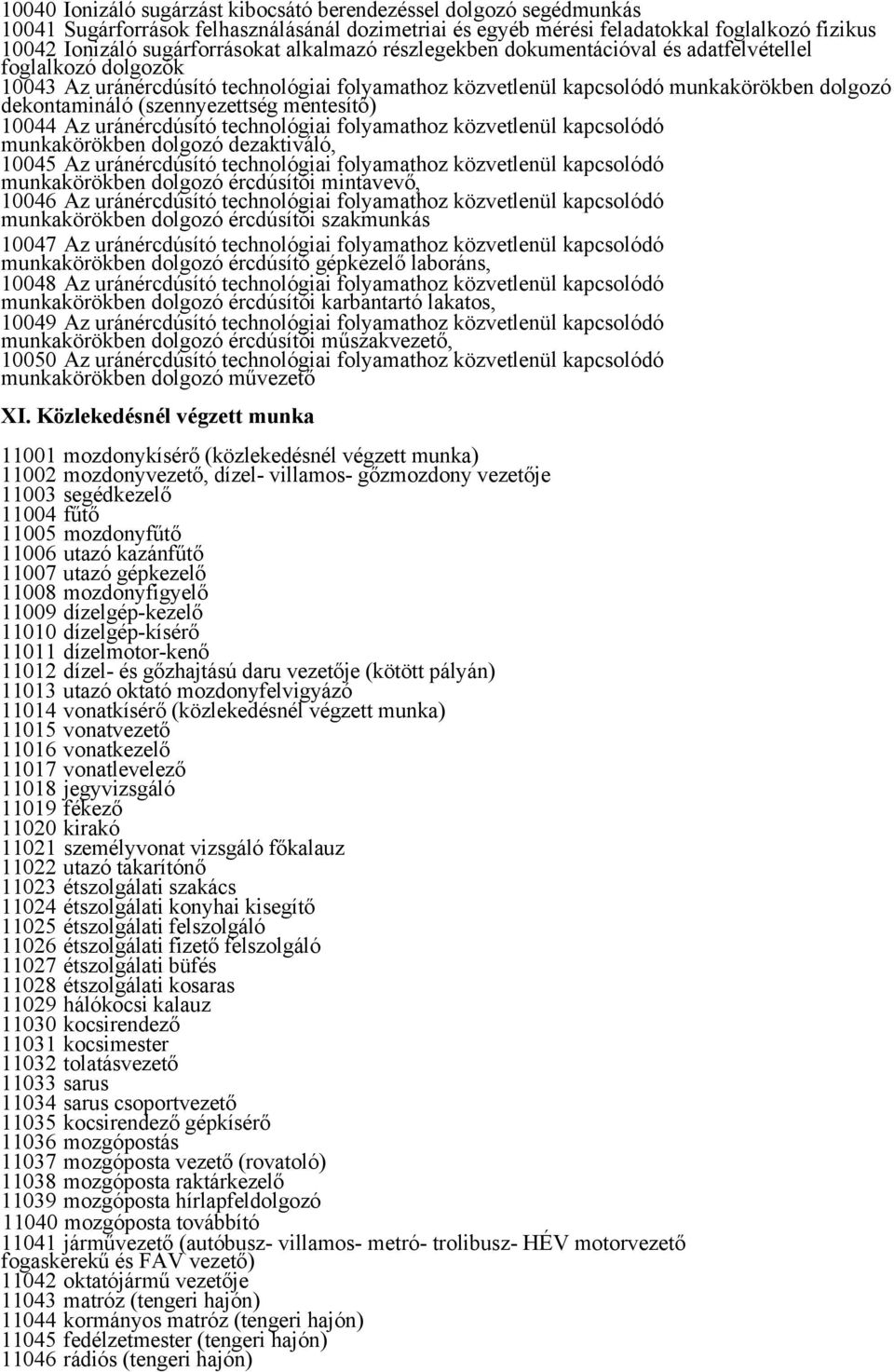 (szennyezettség mentesítő) 10044 Az uránércdúsító technológiai folyamathoz közvetlenül kapcsolódó munkakörökben dolgozó dezaktiváló, 10045 Az uránércdúsító technológiai folyamathoz közvetlenül