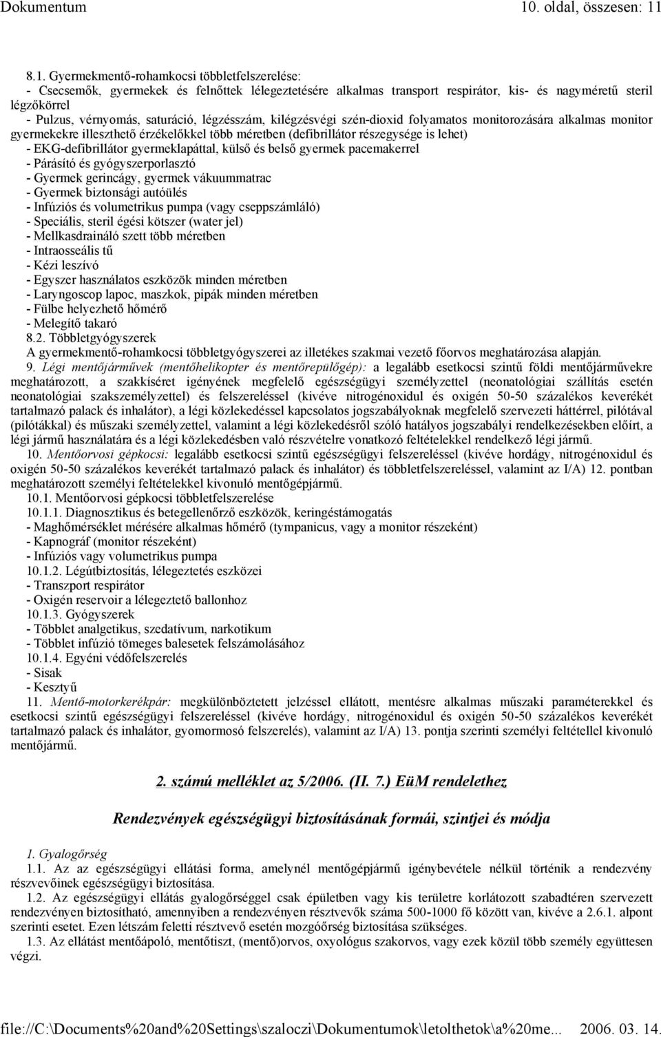 EKG-defibrillátor gyermeklapáttal, külső és belső gyermek pacemakerrel - Párásító és gyógyszerporlasztó - Gyermek gerincágy, gyermek vákuummatrac - Gyermek biztonsági autóülés - Infúziós és